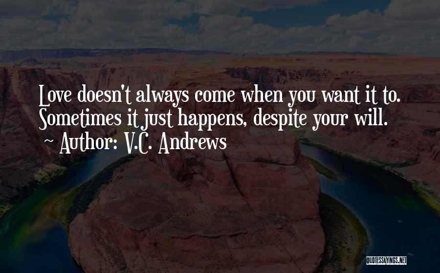 V.C. Andrews Quotes: Love Doesn't Always Come When You Want It To. Sometimes It Just Happens, Despite Your Will.