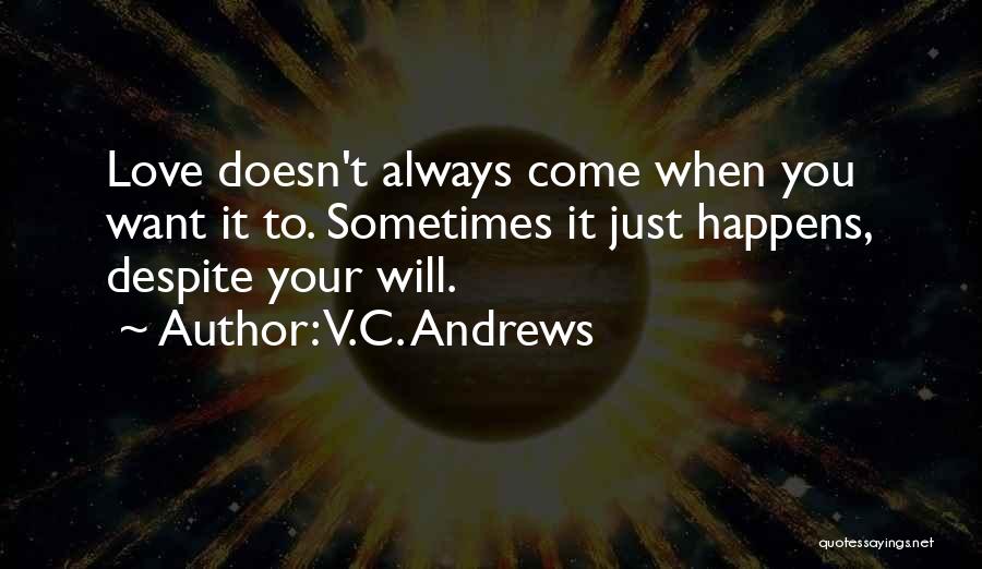 V.C. Andrews Quotes: Love Doesn't Always Come When You Want It To. Sometimes It Just Happens, Despite Your Will.