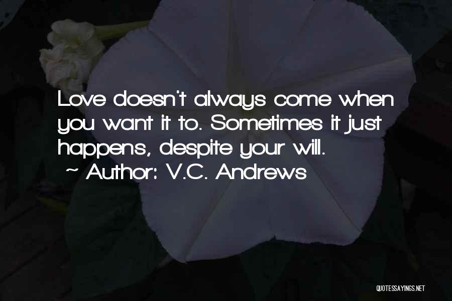 V.C. Andrews Quotes: Love Doesn't Always Come When You Want It To. Sometimes It Just Happens, Despite Your Will.