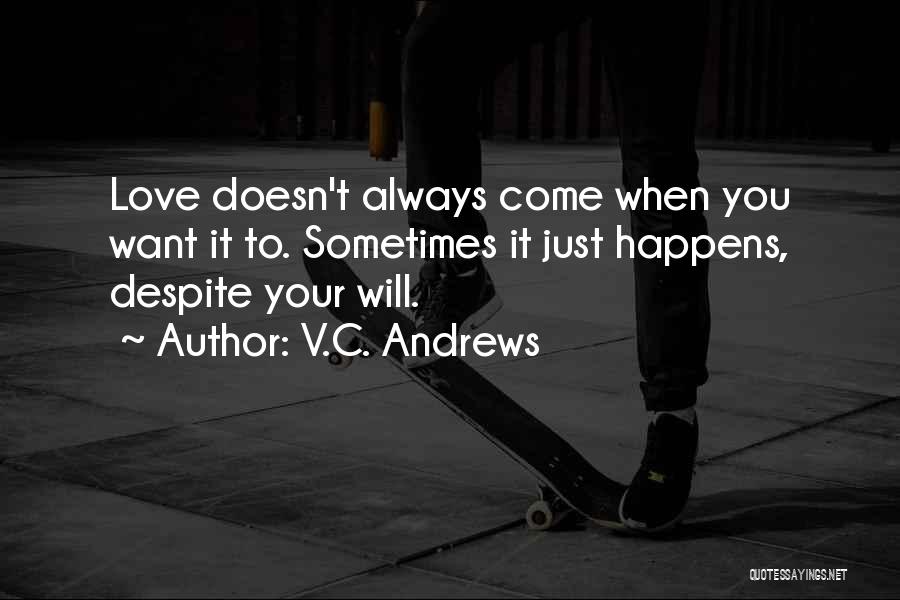 V.C. Andrews Quotes: Love Doesn't Always Come When You Want It To. Sometimes It Just Happens, Despite Your Will.