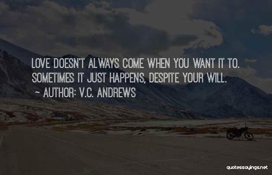 V.C. Andrews Quotes: Love Doesn't Always Come When You Want It To. Sometimes It Just Happens, Despite Your Will.