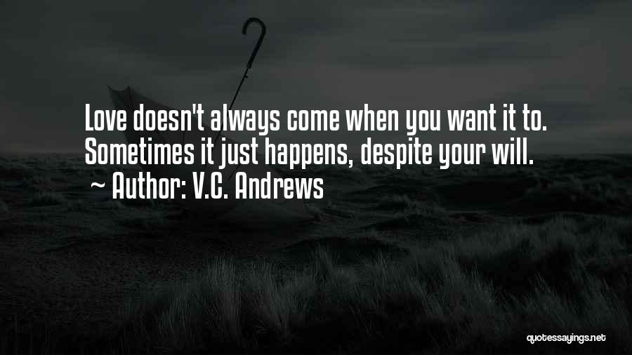 V.C. Andrews Quotes: Love Doesn't Always Come When You Want It To. Sometimes It Just Happens, Despite Your Will.