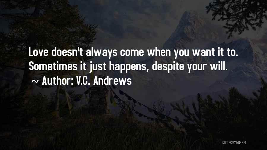 V.C. Andrews Quotes: Love Doesn't Always Come When You Want It To. Sometimes It Just Happens, Despite Your Will.