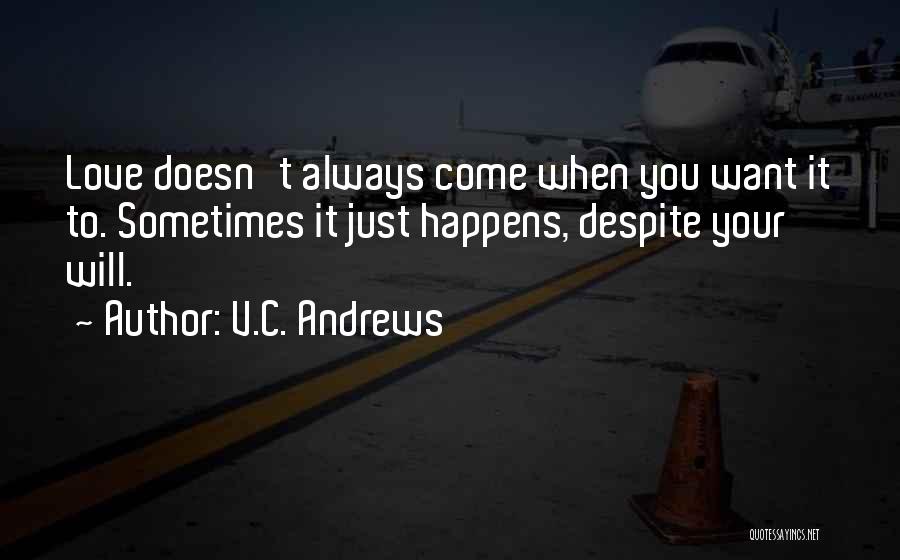 V.C. Andrews Quotes: Love Doesn't Always Come When You Want It To. Sometimes It Just Happens, Despite Your Will.