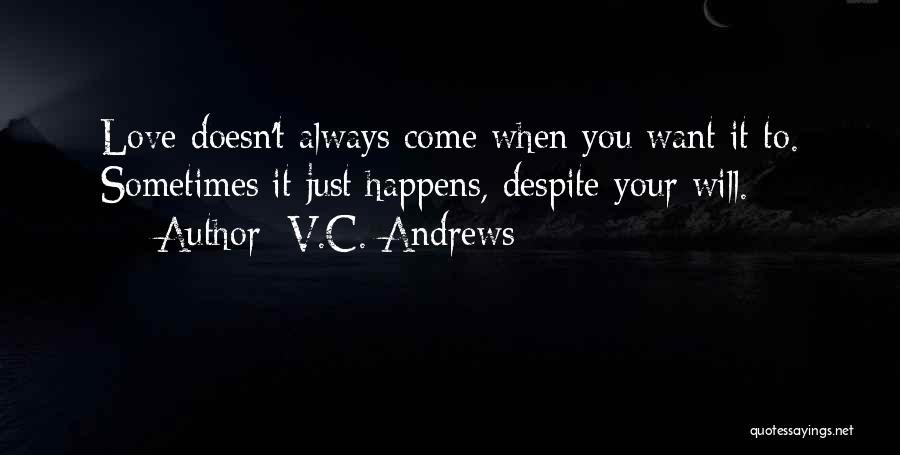 V.C. Andrews Quotes: Love Doesn't Always Come When You Want It To. Sometimes It Just Happens, Despite Your Will.