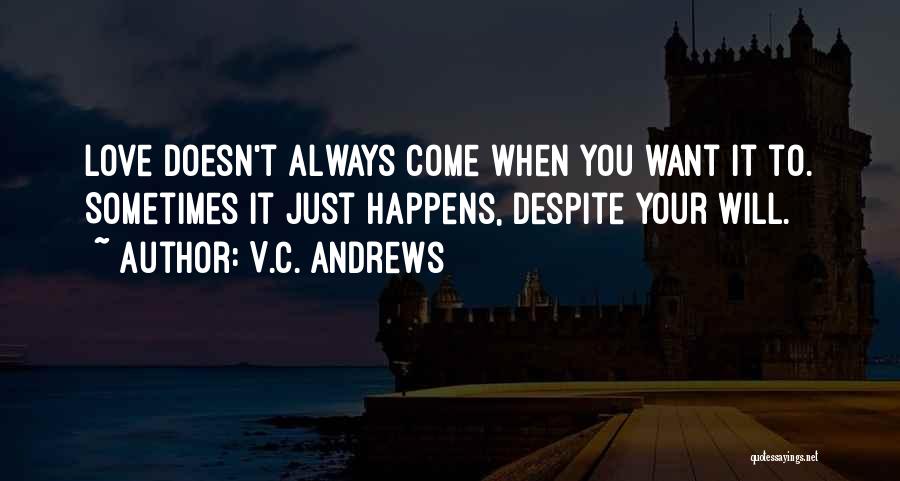 V.C. Andrews Quotes: Love Doesn't Always Come When You Want It To. Sometimes It Just Happens, Despite Your Will.