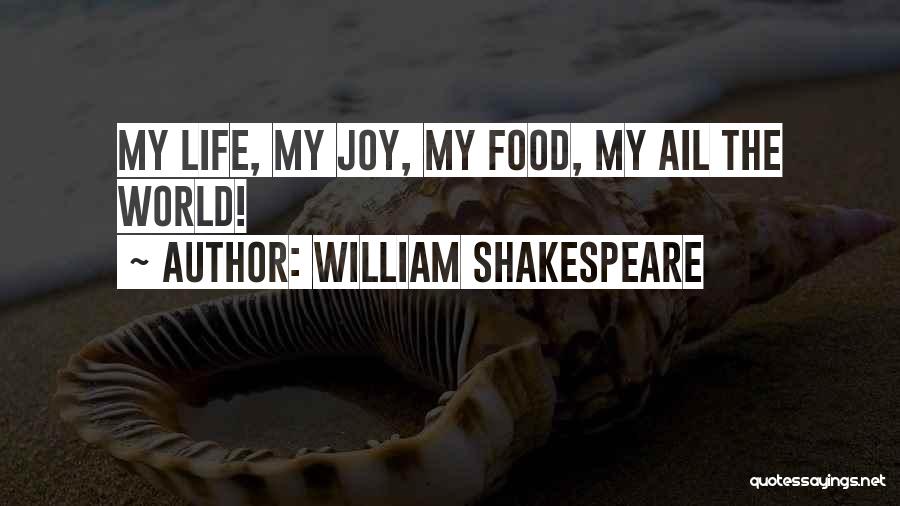 William Shakespeare Quotes: My Life, My Joy, My Food, My Ail The World!