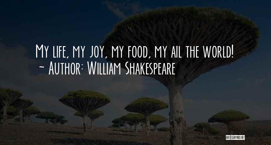 William Shakespeare Quotes: My Life, My Joy, My Food, My Ail The World!
