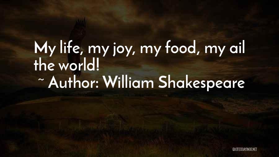William Shakespeare Quotes: My Life, My Joy, My Food, My Ail The World!