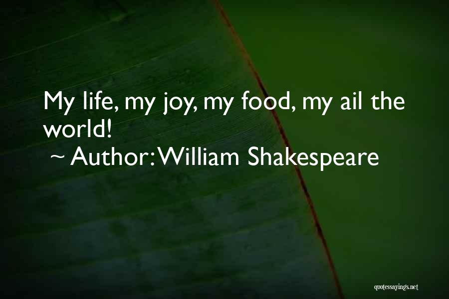William Shakespeare Quotes: My Life, My Joy, My Food, My Ail The World!