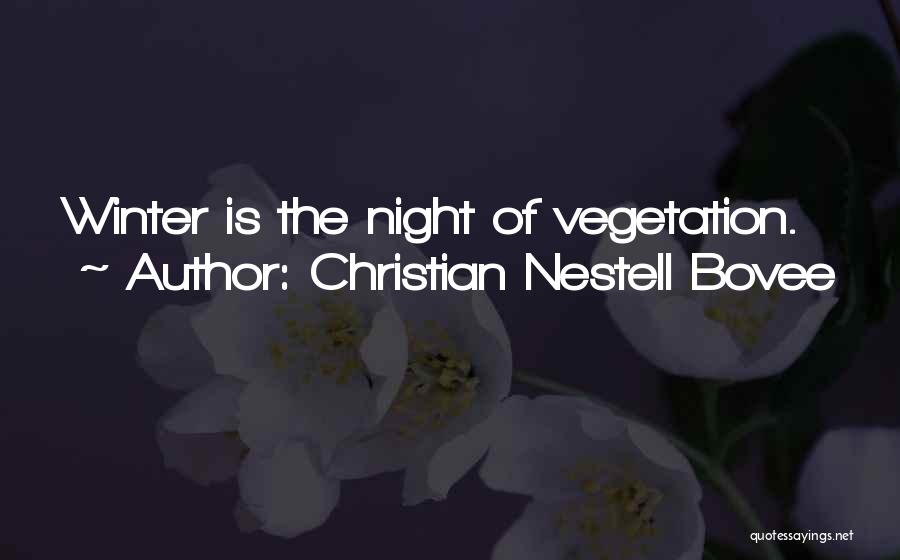 Christian Nestell Bovee Quotes: Winter Is The Night Of Vegetation.