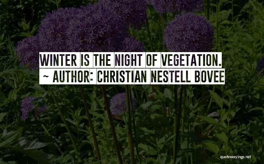 Christian Nestell Bovee Quotes: Winter Is The Night Of Vegetation.