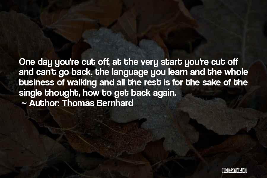 Thomas Bernhard Quotes: One Day You're Cut Off, At The Very Start You're Cut Off And Can't Go Back, The Language You Learn