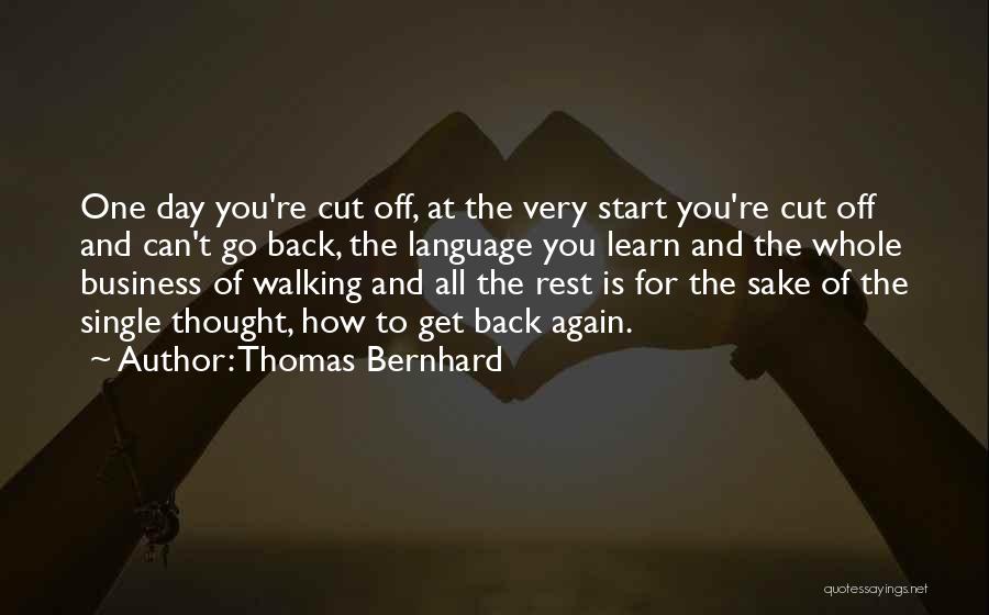 Thomas Bernhard Quotes: One Day You're Cut Off, At The Very Start You're Cut Off And Can't Go Back, The Language You Learn