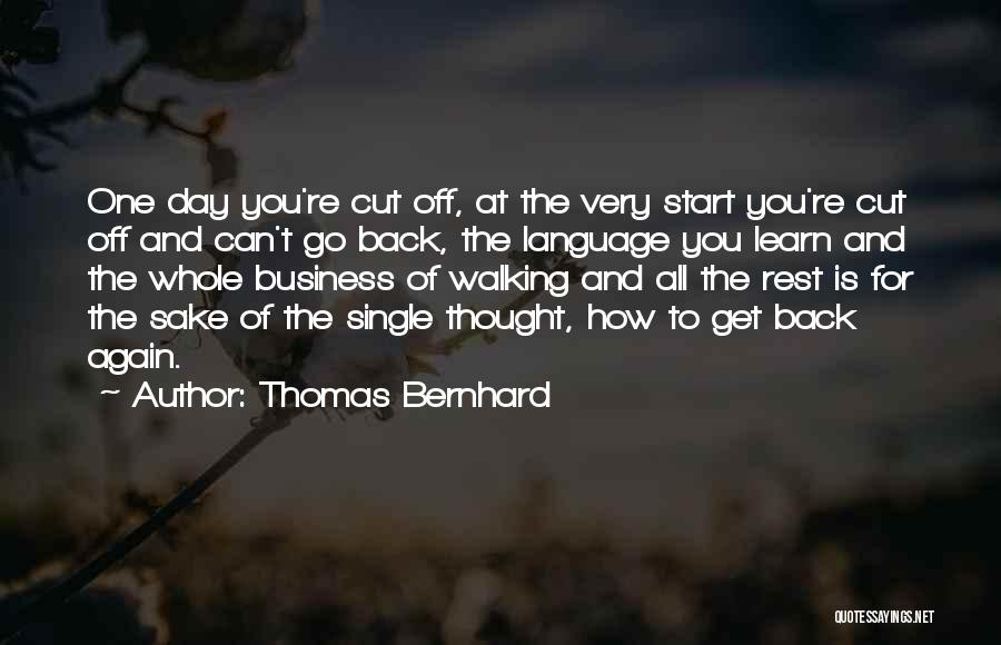 Thomas Bernhard Quotes: One Day You're Cut Off, At The Very Start You're Cut Off And Can't Go Back, The Language You Learn