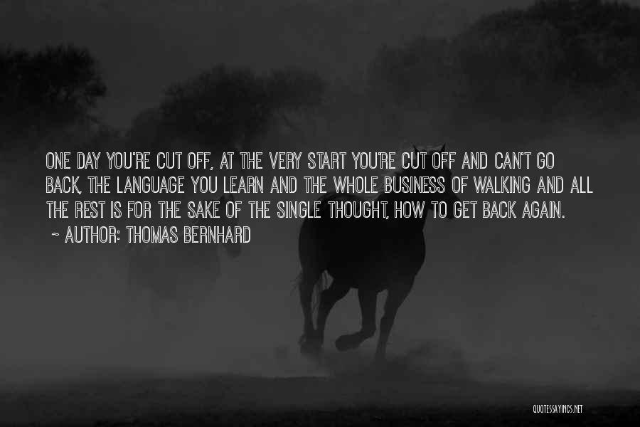 Thomas Bernhard Quotes: One Day You're Cut Off, At The Very Start You're Cut Off And Can't Go Back, The Language You Learn