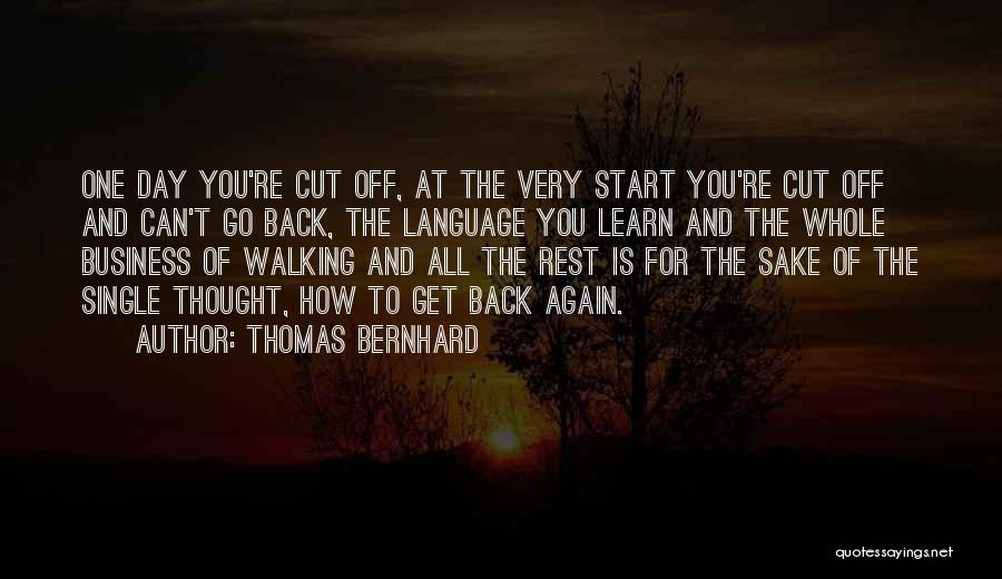 Thomas Bernhard Quotes: One Day You're Cut Off, At The Very Start You're Cut Off And Can't Go Back, The Language You Learn