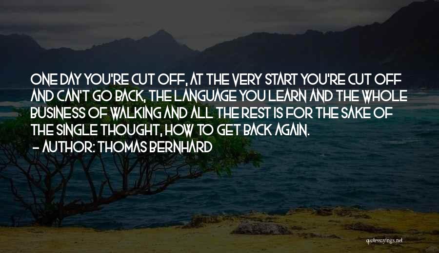 Thomas Bernhard Quotes: One Day You're Cut Off, At The Very Start You're Cut Off And Can't Go Back, The Language You Learn