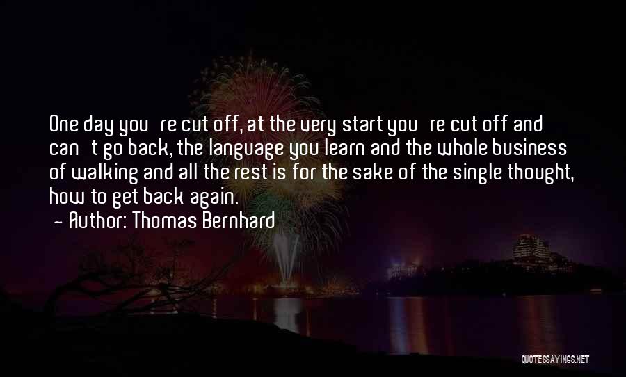Thomas Bernhard Quotes: One Day You're Cut Off, At The Very Start You're Cut Off And Can't Go Back, The Language You Learn