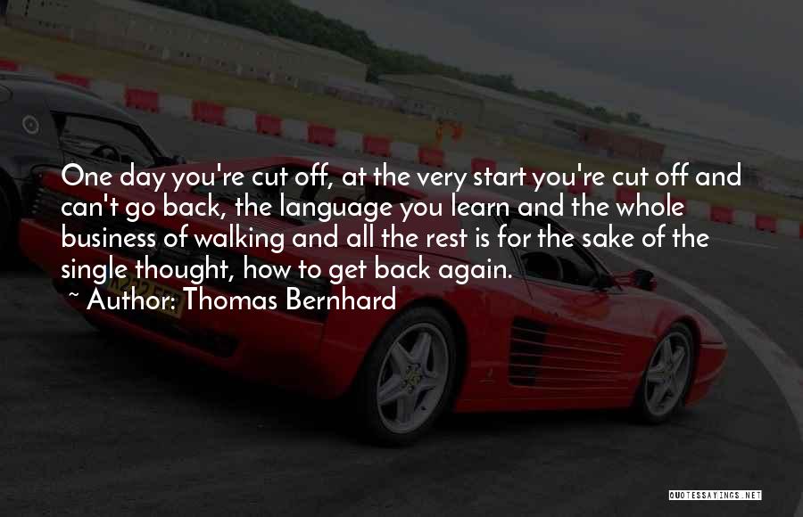 Thomas Bernhard Quotes: One Day You're Cut Off, At The Very Start You're Cut Off And Can't Go Back, The Language You Learn