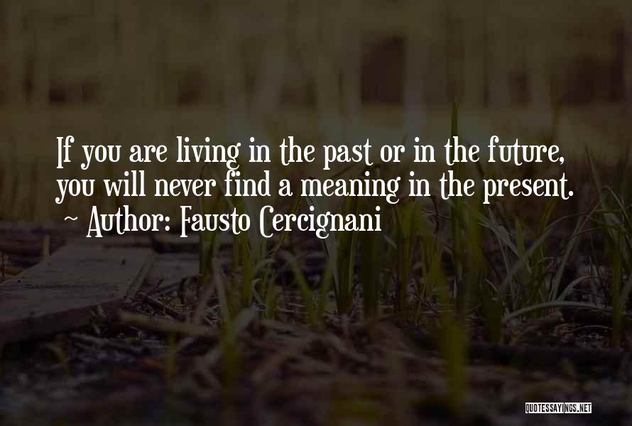 Fausto Cercignani Quotes: If You Are Living In The Past Or In The Future, You Will Never Find A Meaning In The Present.