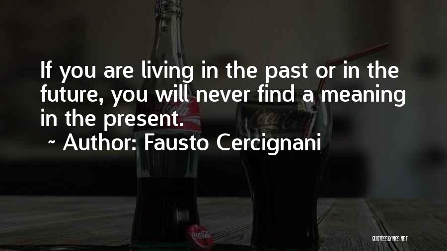 Fausto Cercignani Quotes: If You Are Living In The Past Or In The Future, You Will Never Find A Meaning In The Present.