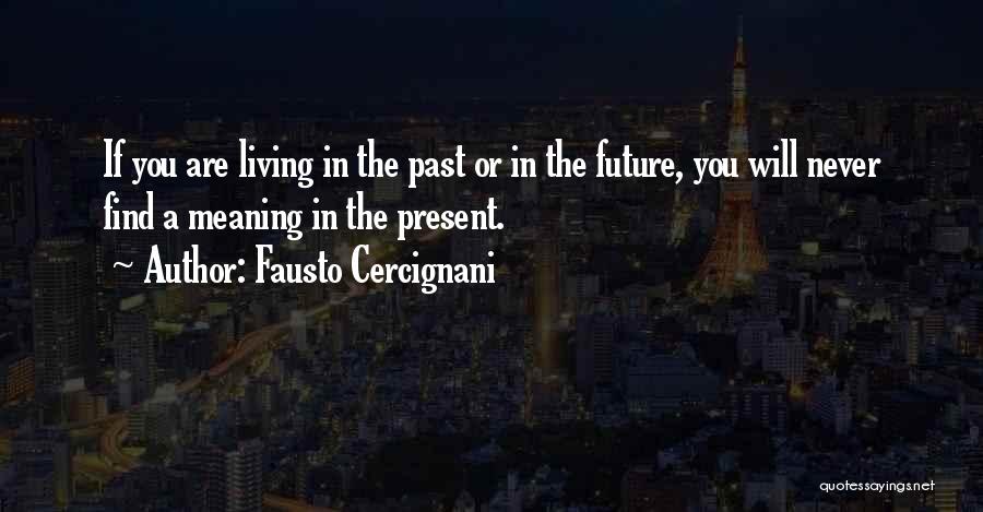 Fausto Cercignani Quotes: If You Are Living In The Past Or In The Future, You Will Never Find A Meaning In The Present.