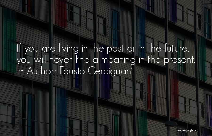 Fausto Cercignani Quotes: If You Are Living In The Past Or In The Future, You Will Never Find A Meaning In The Present.