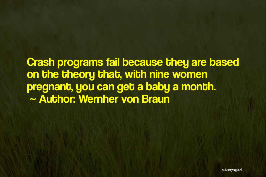 Wernher Von Braun Quotes: Crash Programs Fail Because They Are Based On The Theory That, With Nine Women Pregnant, You Can Get A Baby