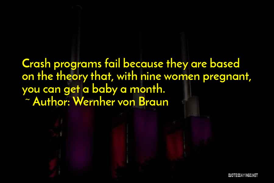 Wernher Von Braun Quotes: Crash Programs Fail Because They Are Based On The Theory That, With Nine Women Pregnant, You Can Get A Baby