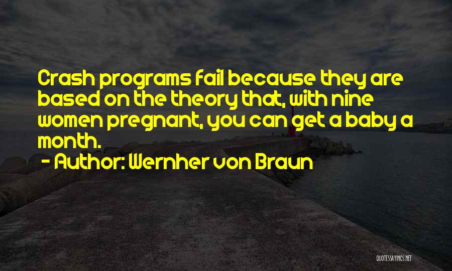 Wernher Von Braun Quotes: Crash Programs Fail Because They Are Based On The Theory That, With Nine Women Pregnant, You Can Get A Baby