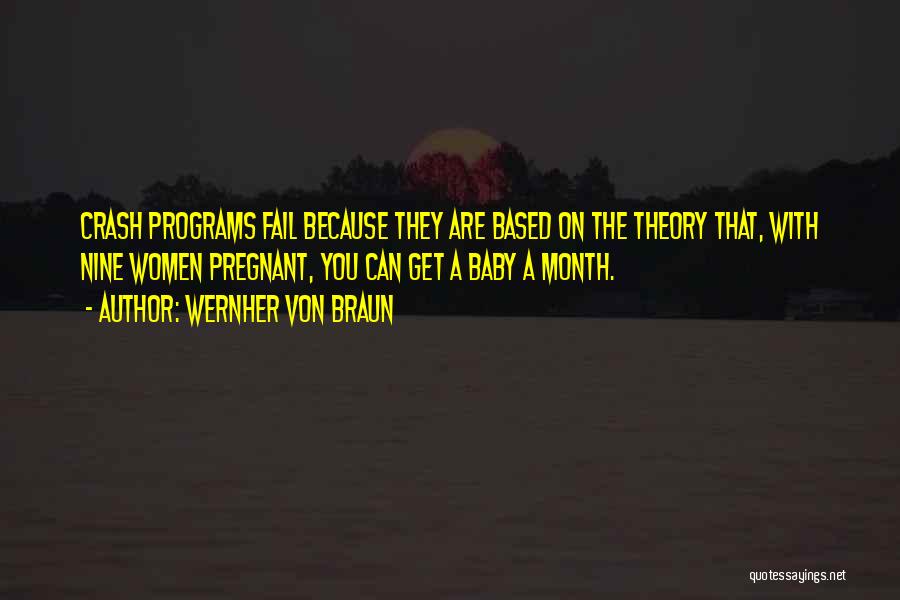 Wernher Von Braun Quotes: Crash Programs Fail Because They Are Based On The Theory That, With Nine Women Pregnant, You Can Get A Baby