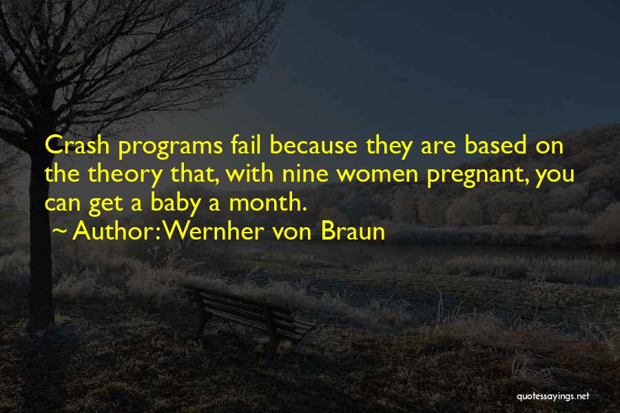 Wernher Von Braun Quotes: Crash Programs Fail Because They Are Based On The Theory That, With Nine Women Pregnant, You Can Get A Baby