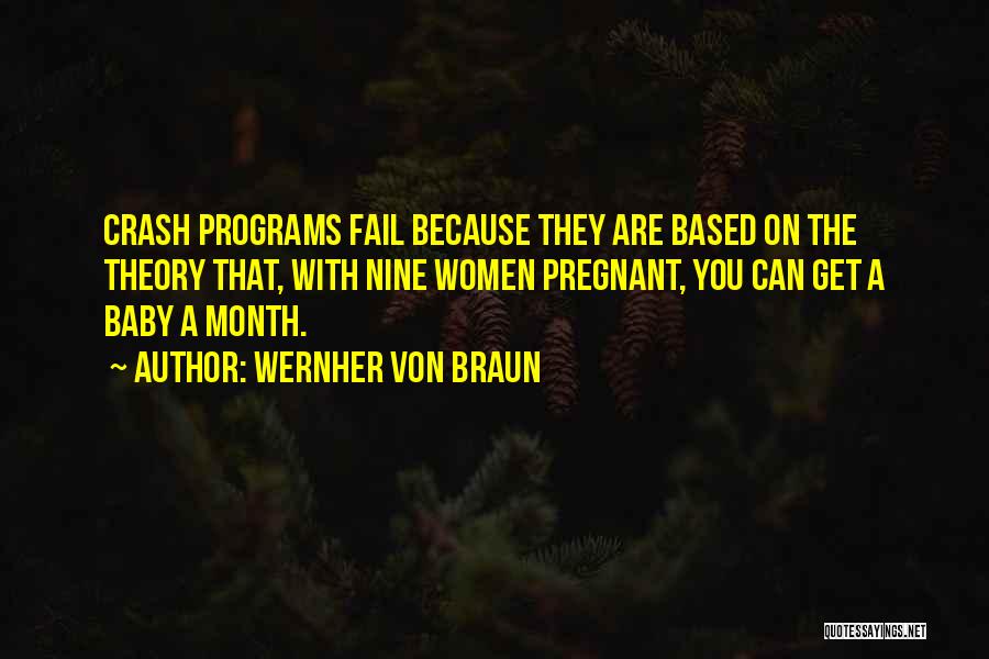Wernher Von Braun Quotes: Crash Programs Fail Because They Are Based On The Theory That, With Nine Women Pregnant, You Can Get A Baby