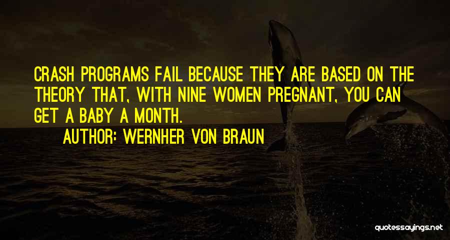 Wernher Von Braun Quotes: Crash Programs Fail Because They Are Based On The Theory That, With Nine Women Pregnant, You Can Get A Baby