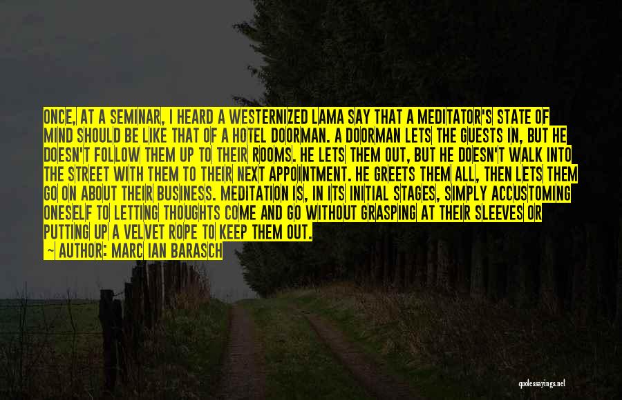 Marc Ian Barasch Quotes: Once, At A Seminar, I Heard A Westernized Lama Say That A Meditator's State Of Mind Should Be Like That