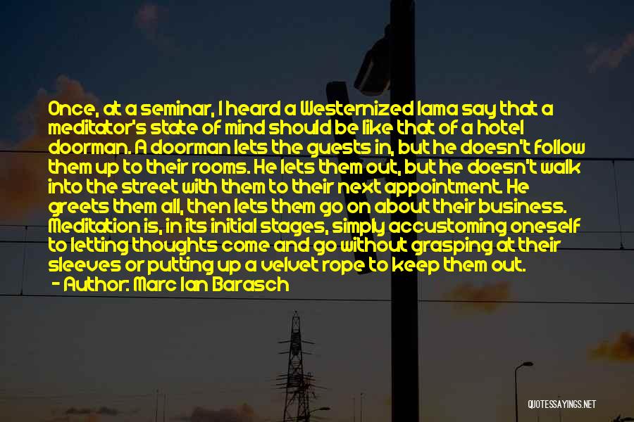 Marc Ian Barasch Quotes: Once, At A Seminar, I Heard A Westernized Lama Say That A Meditator's State Of Mind Should Be Like That