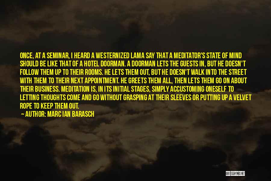 Marc Ian Barasch Quotes: Once, At A Seminar, I Heard A Westernized Lama Say That A Meditator's State Of Mind Should Be Like That