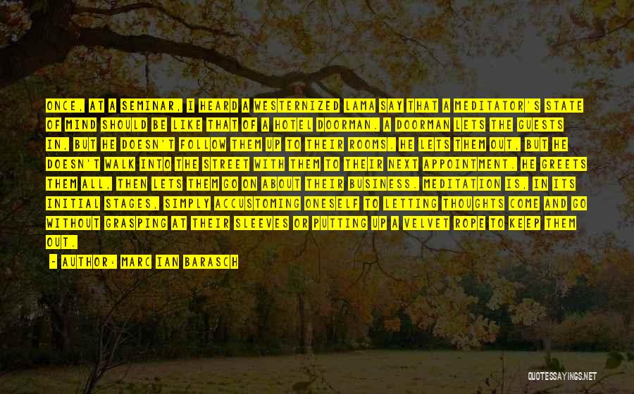 Marc Ian Barasch Quotes: Once, At A Seminar, I Heard A Westernized Lama Say That A Meditator's State Of Mind Should Be Like That