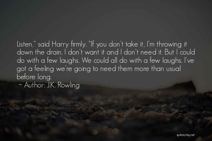 J.K. Rowling Quotes: Listen, Said Harry Firmly. If You Don't Take It, I'm Throwing It Down The Drain. I Don't Want It And
