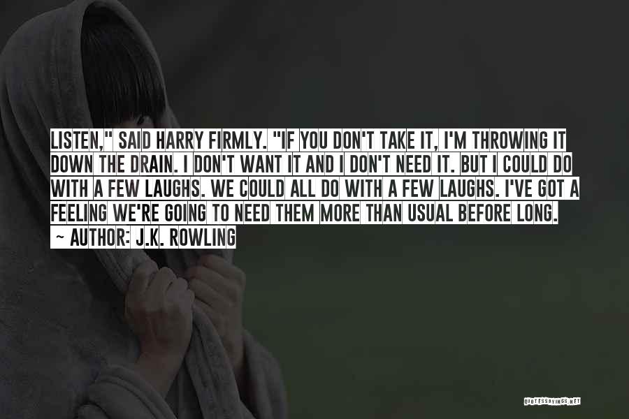 J.K. Rowling Quotes: Listen, Said Harry Firmly. If You Don't Take It, I'm Throwing It Down The Drain. I Don't Want It And