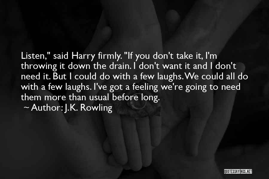 J.K. Rowling Quotes: Listen, Said Harry Firmly. If You Don't Take It, I'm Throwing It Down The Drain. I Don't Want It And