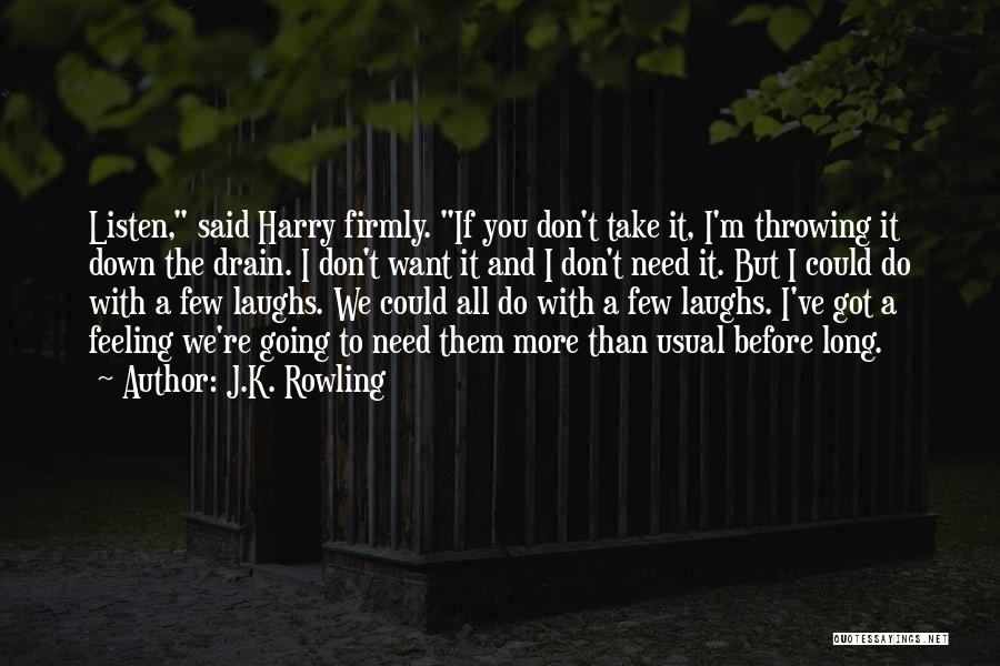 J.K. Rowling Quotes: Listen, Said Harry Firmly. If You Don't Take It, I'm Throwing It Down The Drain. I Don't Want It And