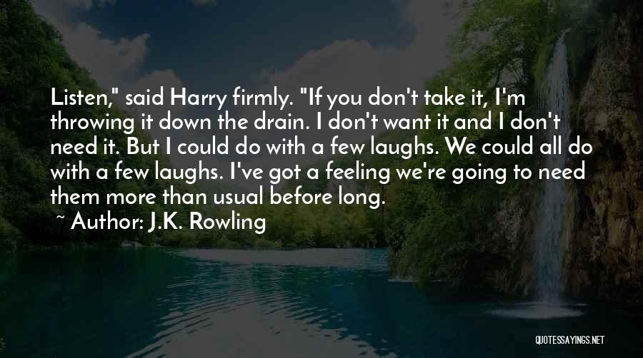 J.K. Rowling Quotes: Listen, Said Harry Firmly. If You Don't Take It, I'm Throwing It Down The Drain. I Don't Want It And