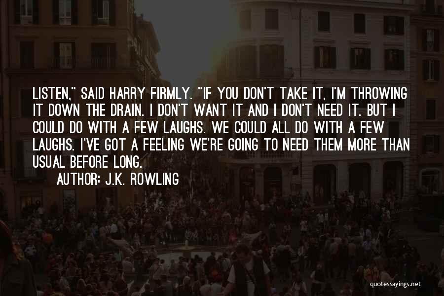 J.K. Rowling Quotes: Listen, Said Harry Firmly. If You Don't Take It, I'm Throwing It Down The Drain. I Don't Want It And