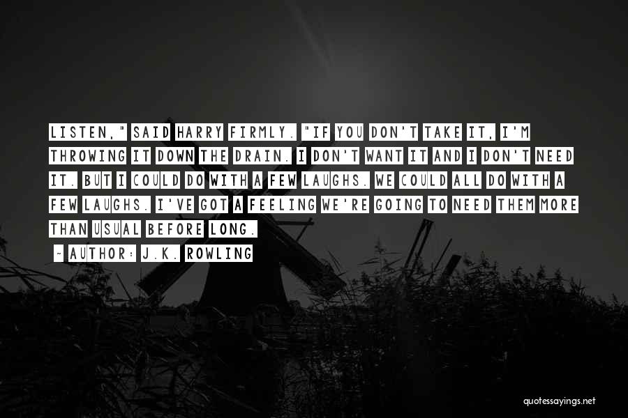 J.K. Rowling Quotes: Listen, Said Harry Firmly. If You Don't Take It, I'm Throwing It Down The Drain. I Don't Want It And