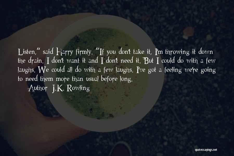 J.K. Rowling Quotes: Listen, Said Harry Firmly. If You Don't Take It, I'm Throwing It Down The Drain. I Don't Want It And