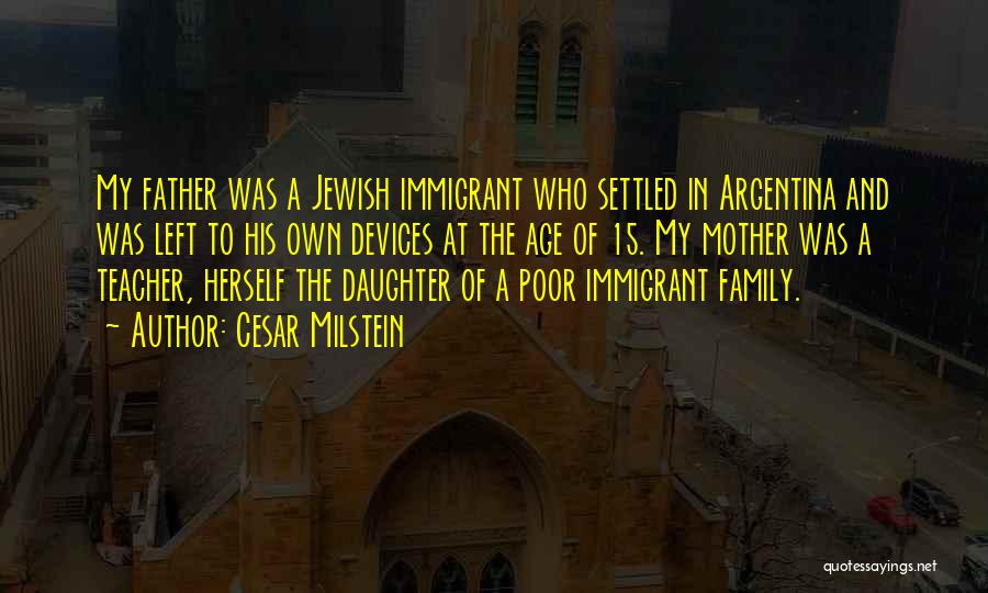 Cesar Milstein Quotes: My Father Was A Jewish Immigrant Who Settled In Argentina And Was Left To His Own Devices At The Age