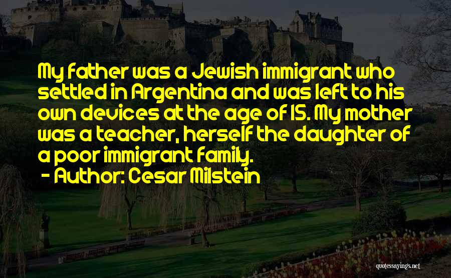Cesar Milstein Quotes: My Father Was A Jewish Immigrant Who Settled In Argentina And Was Left To His Own Devices At The Age