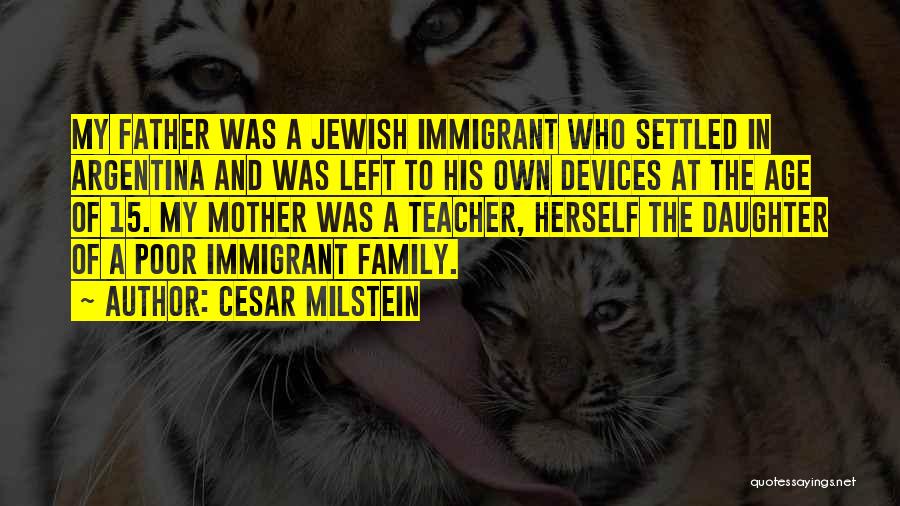 Cesar Milstein Quotes: My Father Was A Jewish Immigrant Who Settled In Argentina And Was Left To His Own Devices At The Age